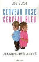 Couverture du livre « Cerveau rose, cerveau bleu ; les neurones ont-ils un sexe ? » de Lise Eliot aux éditions Robert Laffont