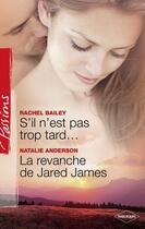 Couverture du livre « S'il n'est pas trop tard... ; la revanche de Jared James » de Rachel Bailey et Natalie Anderson aux éditions Harlequin