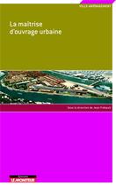 Couverture du livre « La maîtrise d'ouvrage urbaine » de Jean Frebault aux éditions Le Moniteur
