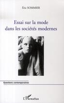 Couverture du livre « Essai sur la mode dans les sociétés modernes » de Eric Sommier aux éditions Editions L'harmattan