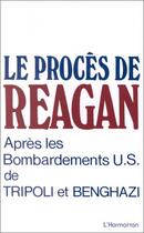 Couverture du livre « Procès de Reagan ; après les bombardements U.S. de Tripoli et Benghazi » de Green World Institute aux éditions Editions L'harmattan