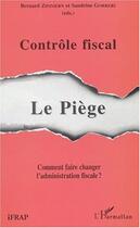 Couverture du livre « CONTRÔLE FISCAL : LE PIÈGE : Comment faire changer l'administration fiscale ? » de Bernard Zimmern et Sandrine Gorreri aux éditions Editions L'harmattan