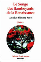 Couverture du livre « Le songe des flamboyants de la Renaissance » de Amadou Elimane Kane aux éditions Editions Acoria