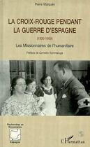 Couverture du livre « La croix rouge pendant la guerre d'espagne (1936-1939) - les missionnaires de l'humanitaire » de Pierre Marques aux éditions Editions L'harmattan