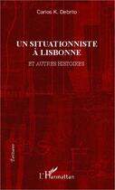 Couverture du livre « Une situationniste à Lisbonne et autres histoires » de Carlos K. Debrito aux éditions Editions L'harmattan