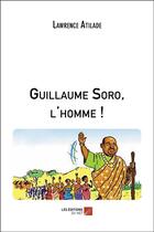 Couverture du livre « Guillaume Soro, l'homme ! » de Lawrence Atilade aux éditions Editions Du Net