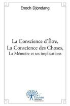 Couverture du livre « La conscience d etre, la conscience des choses, la memoire et ses implications - essai » de Enoch Djondang aux éditions Edilivre