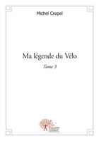 Couverture du livre « Ma légende du vélo t.3 » de Michel Crepel aux éditions Edilivre