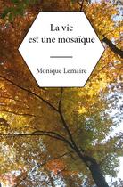 Couverture du livre « La vie est une mosaïque » de Monique Lemaire aux éditions Edilivre