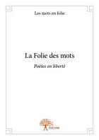 Couverture du livre « La folie des mots ; poètes en liberté » de Les Mots En Folie aux éditions Edilivre