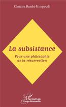 Couverture du livre « La subsistance, pour une philosophie de la résurrection » de Clotaire Bambi-Kimpoudi aux éditions L'harmattan