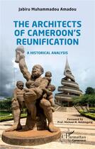 Couverture du livre « The architects of Cameroon's reunification; a historical analysis » de Muhammadou Amadou Jabiru aux éditions L'harmattan