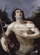 Couverture du livre « Jean le Baptiste : le passeur de lumière » de Pascale Leger aux éditions Almora