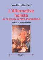 Couverture du livre « L'alternative holiste ou la grande révolte antimoderne » de Jean-Pierre Blanchard aux éditions Dualpha