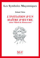 Couverture du livre « Les symboles maçonniques Tome 53 : l'initiation d'un maître d'oeuvre, selon Villard de Honnecourt » de Roland Theus aux éditions Mdv Editeur