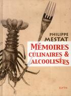 Couverture du livre « Mémoires culinaires et alcoolisées » de Philippe Mestat aux éditions Elytis