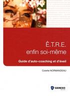 Couverture du livre « E.T.R.E. enfin soi-même ; guide d'auto-coaching et d'éveil » de Colette Normandeau aux éditions Gereso