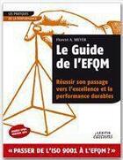 Couverture du livre « Le guide de l'EFQM ; réussir son passage vers l'excellence et la performance durables » de Florent A. Meyer aux éditions Lexitis