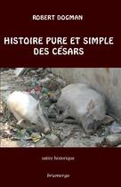 Couverture du livre « Histoire pure et simple des Césars » de Robert Dogman aux éditions Brumerge