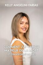 Couverture du livre « Comment j'ai vaincu ma peur de la mort (et transformé ma vie) » de Kelly Angelini-Farias aux éditions Editions Maia