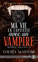 Couverture du livre « Hidden species t.2 : ma vie en captivité avec un vampire » de Louisa Masters aux éditions Juno Publishing