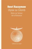 Couverture du livre « Ulysse ou Colomb ; notes sur l'amour de la littérature » de Henri Raczymow aux éditions Editions Du Canoe