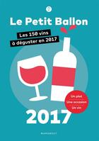 Couverture du livre « Le petit ballon 2017 ; les 150 vins à déguster en 2017 » de Le Petit Ballon aux éditions Marabout