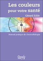 Couverture du livre « Les couleurs pour votre santé ; manuel pratique de chromothérapie » de Gerard Edde aux éditions Dangles