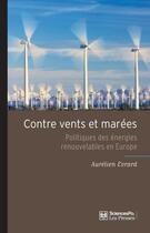 Couverture du livre « Contre vents et marées ; politiques des énergies renouvelables en Europe » de Aurelien Evrard aux éditions Presses De Sciences Po