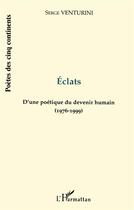 Couverture du livre « Eclats ; d'une poetique du devenir humain 1976-1999 » de Serge Venturini aux éditions L'harmattan