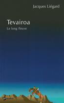 Couverture du livre « Tevairoa ; le long fleuve » de Jacques Liegard aux éditions Publibook