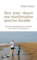 Couverture du livre « Tout pour réussir une manifestation sportive durable » de Didier Pereira aux éditions Publibook