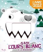 Couverture du livre « Livre croque ; Alban l'ours blanc à la rescousse » de  aux éditions Piccolia