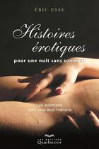 Couverture du livre « Histoires érotiques pour une nuit sans sommeil ; les aventures dont vous êtes l'héroïne » de Eric Esse aux éditions Quebecor