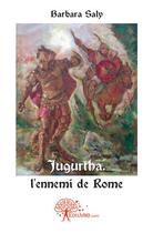 Couverture du livre « Jugurtha, l'ennemi de Rome » de Barbara Saly aux éditions Edilivre