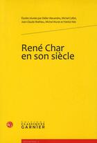 Couverture du livre « René Char en son siècle » de  aux éditions Classiques Garnier