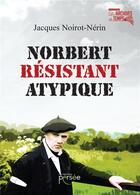 Couverture du livre « Norbert résistant atypique » de Jacques Noirot-Nerin aux éditions Persee