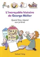 Couverture du livre « L'incroyable histoire de George Müller ; quand Dieu répond aux prières » de Samuel Hong aux éditions La Maison De La Bible