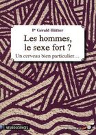 Couverture du livre « Les hommes, le sexe fort ? ; un cerveau bien particulier... » de Gerald Huther aux éditions Le Souffle D'or