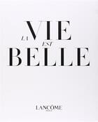 Couverture du livre « La vie est belle ; Lancôme ; 80 years of french beauty, 1935-2015 » de Stéphane Guibourgé aux éditions Le Regard