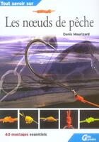 Couverture du livre « Tout savoir sur les noeuds de peche » de Denis Mourizard aux éditions Lariviere