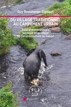 Couverture du livre « Du village traditionnel au campement urbain ; essai d'anthropologie juridique et politique de l'environnement au Gabon » de Guy Rossatanga-Rignault aux éditions Cent Mille Milliards