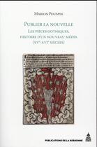 Couverture du livre « Publier la nouvelle : Les pièces gothiques, histoire d'un nouveau média (XVe-XVIe siècles) » de Marion Pouspin aux éditions Editions De La Sorbonne