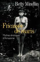 Couverture du livre « Fricassee de maris. mythes erotiques d'amazonie » de Mindlin Betty aux éditions Metailie