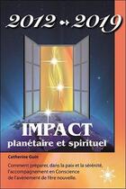 Couverture du livre « 2012-2019 ; impact planétaire et spirituel » de Catherine Guin aux éditions Atma