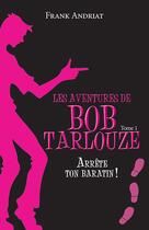 Couverture du livre « Les aventures de Bob Tarlouze t.1 ; arrête ton baratin ! » de Frank Andriat aux éditions Ker Editions