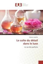 Couverture du livre « Le culte du détail dans le luxe : Le cas des parfums » de Tiphaine Leprêtre aux éditions Editions Universitaires Europeennes