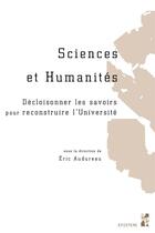 Couverture du livre « Sciences et humanités ; décloisonner les savoirs pour reconstruire l'université » de Eric Audureau aux éditions Pu De Provence