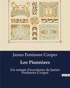 Couverture du livre « Les Pionniers : Un roman d'aventures de James Fenimore Cooper » de James Fenimore Cooper aux éditions Culturea