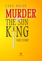 Couverture du livre « Murder on the Sun King: True story » de Lara Helou aux éditions Le Lys Bleu